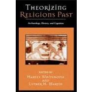Theorizing Religions Past Archaeology, History, and Cognition