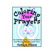 Coloring Your Prayers : An Inspirational Coloring Book for Making Dreams Come True