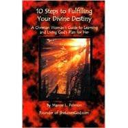 10 Steps to Fulfilling Your Divine Destiny : A Christian Woman's Guide to Learning and Living God's Plan for Her,9780967616216