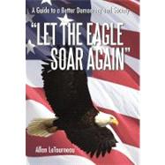 Let the Eagle Soar Again: A Guide to a Better Democracy and Society