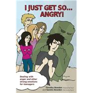 I Just Get So ... Angry! Dealing with anger and other strong emotions for teenagers