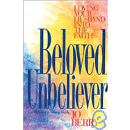 Beloved Unbeliever : Loving Your Husband into the Faith