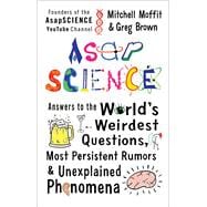 AsapSCIENCE Answers to the World’s Weirdest Questions, Most Persistent Rumors, and Unexplained Phenomena