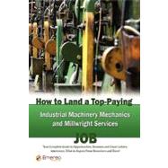 How to Land a Top-Paying Industrial Machinery Mechanics and Millwright Services Job : Your Complete Guide to Opportunities, Resumes and Cover Letters, Interviews, Salaries, Promotions, What to Expect from Recruiters and More!