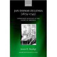 Jan Dismas Zelenka A Bohemian Musician at the Court of Dresden
