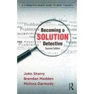 Becoming a Solution Detective: A Strengths-Based Guide to Brief Therapy