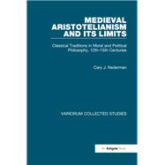 Medieval Aristotelianism and its Limits: Classical Traditions in Moral and Political Philosophy, 12thû15th Centuries