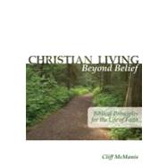 Christian Living Beyond Belief : Biblical Principles for the Life of Faith