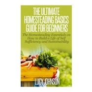 The Ultimate Homesteading Basics Guide for Beginners