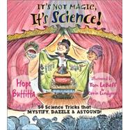 It's Not Magic, It's Science! 50 Science Tricks that Mystify, Dazzle & Astound!