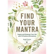 Find Your Mantra Inspire and Empower Your Life with 75 Positive Affirmations