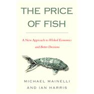 The Price of Fish A New Approach to Wicked Economics and Better Decisions