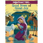 Good News of Great Joy The Amazing Story of Jesus' Birth