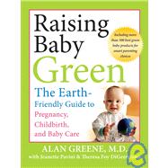 Raising Baby Green : The Earth-Friendly Guide to Pregnancy, Childbirth, and Baby Care