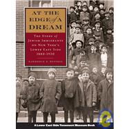 At the Edge of a Dream The Story of Jewish Immigrants on New York's Lower East Side, 1880-1920