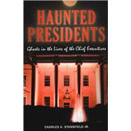 Haunted Presidents Ghosts in the Lives of the Chief Executives,9780811706223