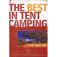 The Best in Tent Camping: New England A Guide for Car Campers Who Hate RVs, Concrete Slabs, and Loud Portable Stereos