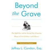 Beyond the Grave: The Right Way and the Wrong Way of Leaving Money to Your Children (And Others)