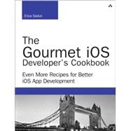The Gourmet iOS Developer's Cookbook Even More Recipes for Better iOS App Development