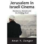 Jerusalem in Israeli Cinema Wanderers, Nomads and the Walking Dead