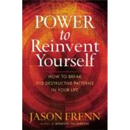 Power to Reinvent Yourself How to Break the Destructive Patterns in Your Life