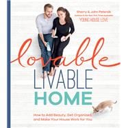 Lovable Livable Home How to Add Beauty, Get Organized, and Make Your House Work for You