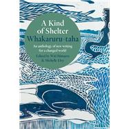 A Kind of Shelter Whakaruru-taha An anthology of new writing for a changed world