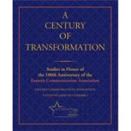 A Century of Transformation Studies in Honor of the 100th Anniversary of the Eastern Communication Association