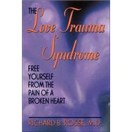 The Love Trauma Syndrome Free Yourself From The Pain Of A Broken Heart