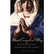 Blessed Evangelical Mary : Why We Shouldn't Ignore Her Any Longer