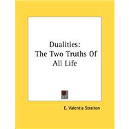 Dualities : The Two Truths of All Life