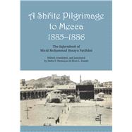 A Shi'ite Pilgrimage to Mecca, 1885-1886: The Safarnameh of Mirza Mohammad Hosayn Farahani