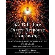 S.U.R.E. - Fire Direct Response Marketing : Managing Business-to-Business Sales Leads for Bottom-Line Success