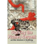 Stalking the Plumed Serpent and Other Adventures in Herpetology
