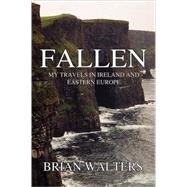 Fallen : My Travels in Ireland and Eastern Europe