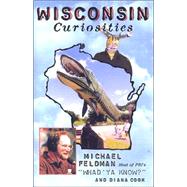 Wisconsin Curiosities; Quirky Characters, Roadside Oddities & Other Offbeat Stuff