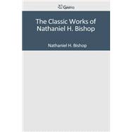 The Classic Works of Nathaniel H. Bishop