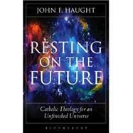 Resting on the Future Catholic Theology for an Unfinished Universe