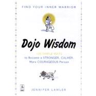 Dojo Wisdom : 100 Simple Ways to Become a Stronger, Calmer, More Courageous Person