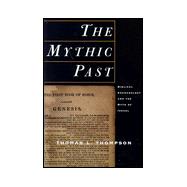 The Mythic Past: Biblical Archaeology and the Myth of Israel,9780465006229
