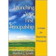 Launching Your First Principalship : A Guide for Beginning Principals