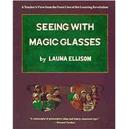 Seeing With Magic Glasses A Teacher's View from the Front Line of the Learning Revolution