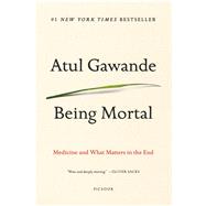 Being Mortal Medicine and What Matters in the End,9781250076229