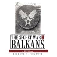 The Secret War in the Balkans: A Wwii Memoir