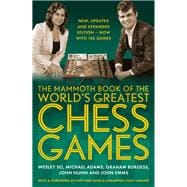 The Mammoth Book of the World's Greatest Chess Games New, updated and expanded edition – now with 145 games