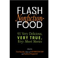 Flash Nonfiction Food 91 Very Delicious, Very True, Very Short Stories