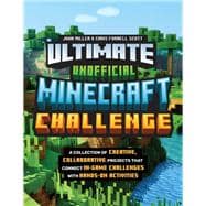 Ultimate Unofficial Minecraft Challenge A Collection of Creative, Collaborative Projects That Connect In-game Challenges with Hands-on Activities