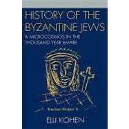 History of the Byzantine Jews A Microcosmos in the Thousand Year Empire