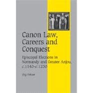 Canon Law, Careers and Conquest: Episcopal Elections in Normandy and Greater Anjou, C.1140-c.1230