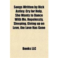 Songs Written by Rick Astley : Cry for Help, She Wants to Dance with Me, Hopelessly, Sleeping, Giving up on Love, the Love Has Gone